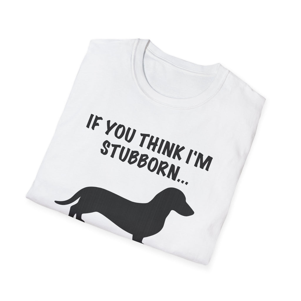 If You Think I'm Stubborn T-Shirt
