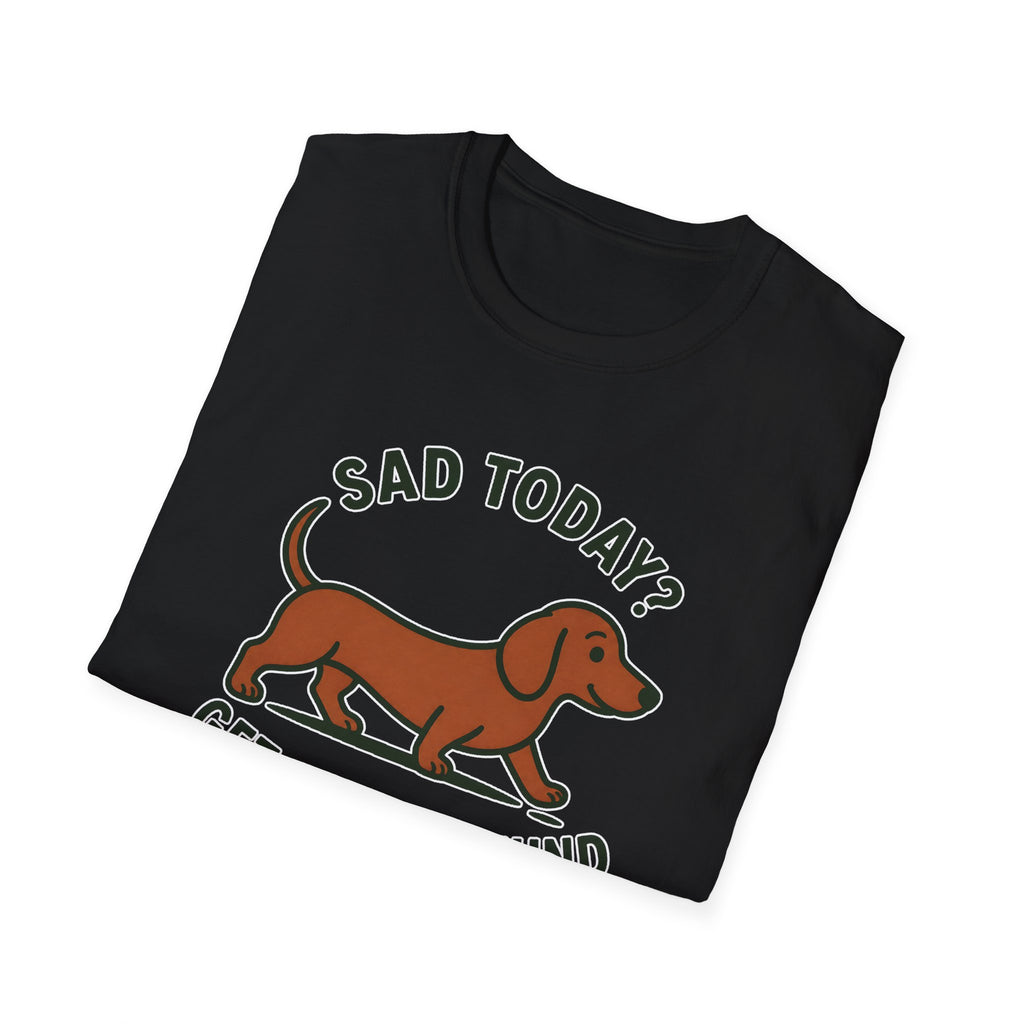 Sad Today? Get A Dachshund T-Shirt
