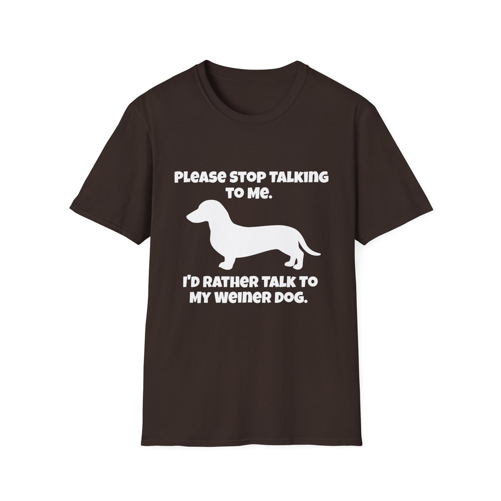 Stop Talking To Me I'd Rather Be Talking To My Weiner Dog T-Shirt