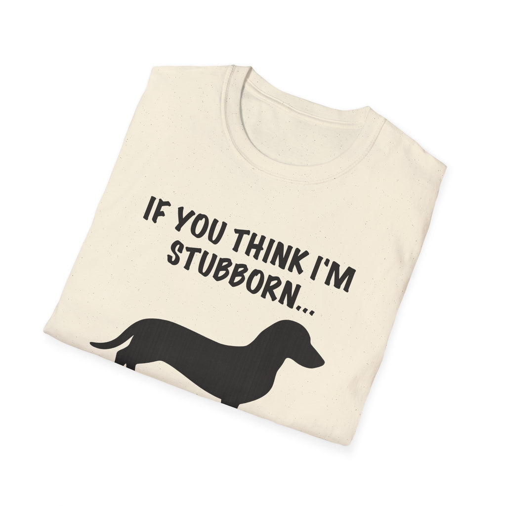 If You Think I'm Stubborn T-Shirt