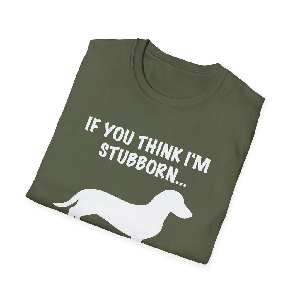 If You Think I'm Stubborn T-Shirt