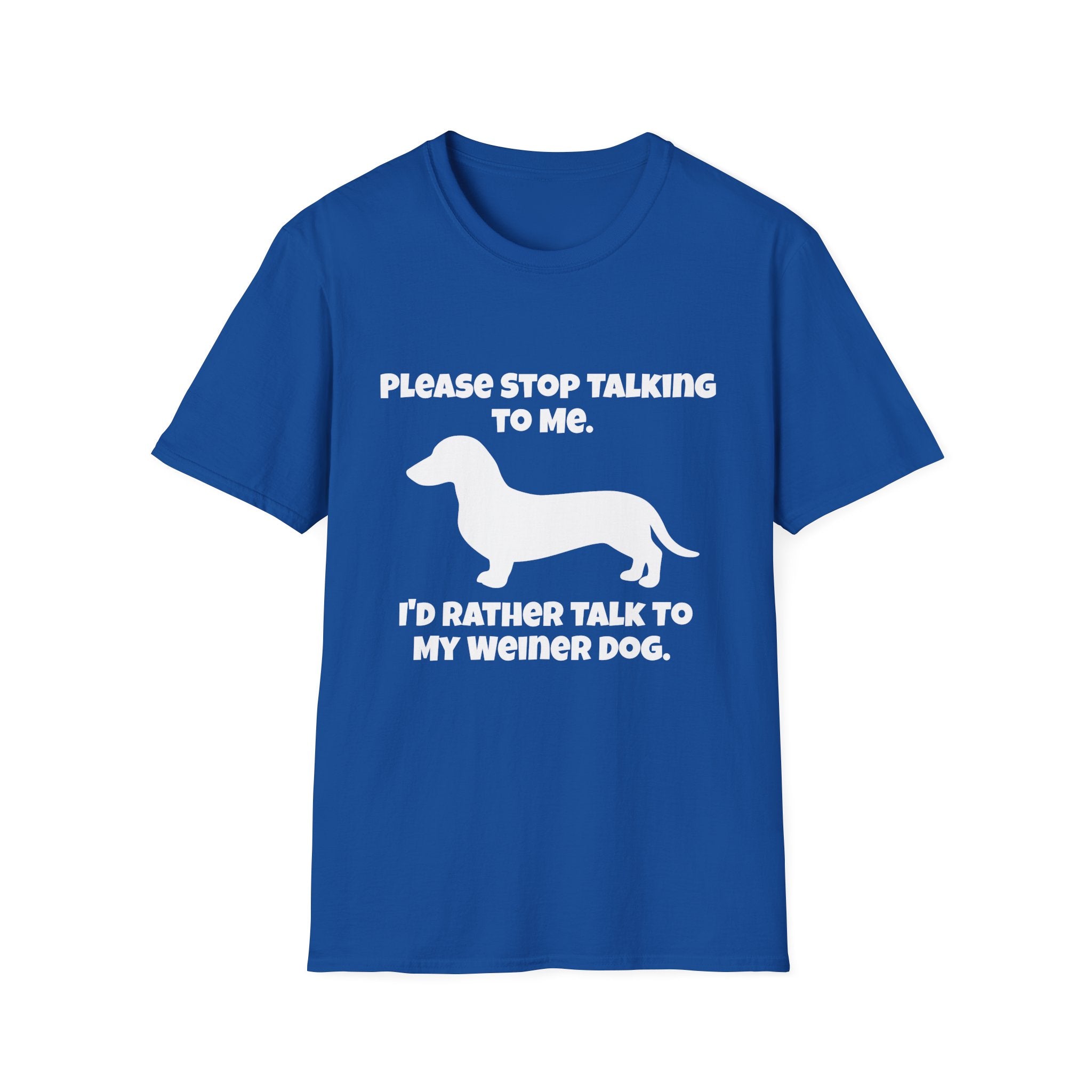 Stop Talking To Me I'd Rather Be Talking To My Weiner Dog T-Shirt