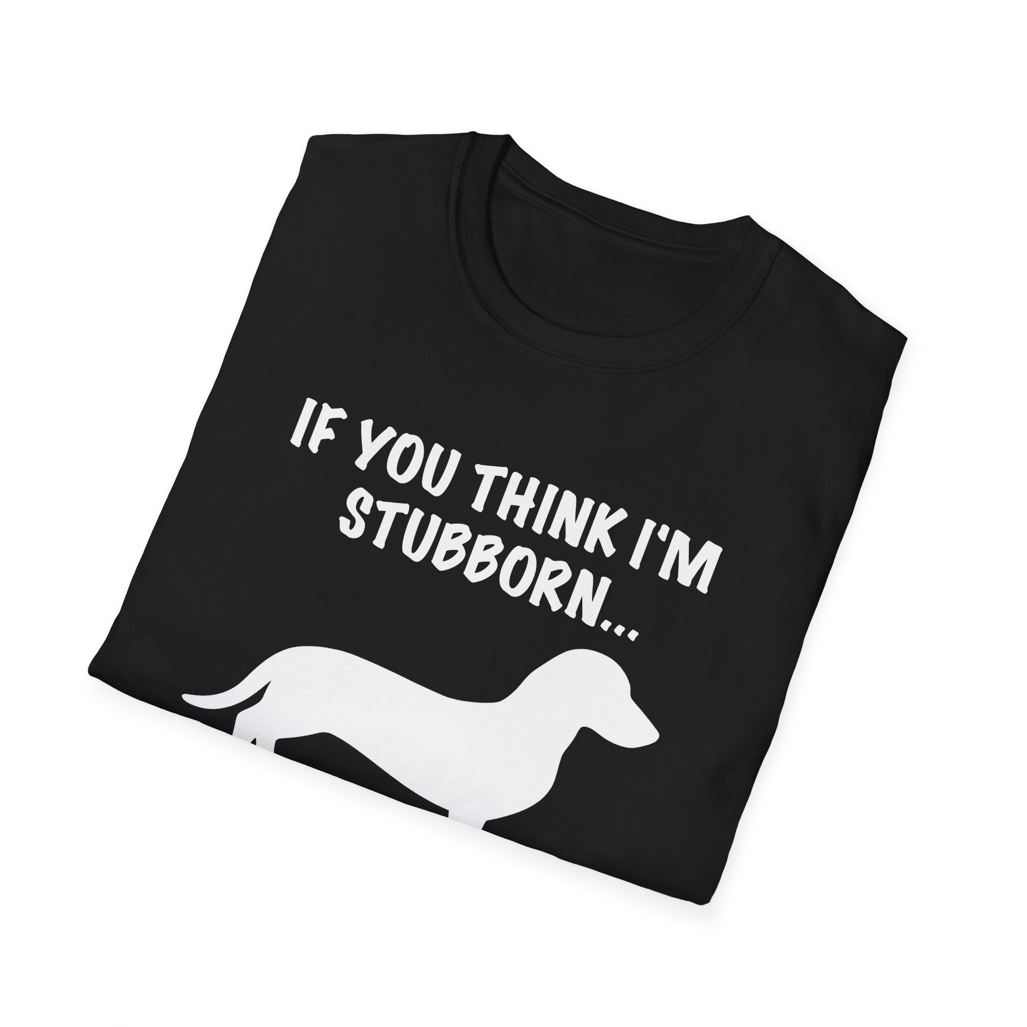 If You Think I'm Stubborn T-Shirt