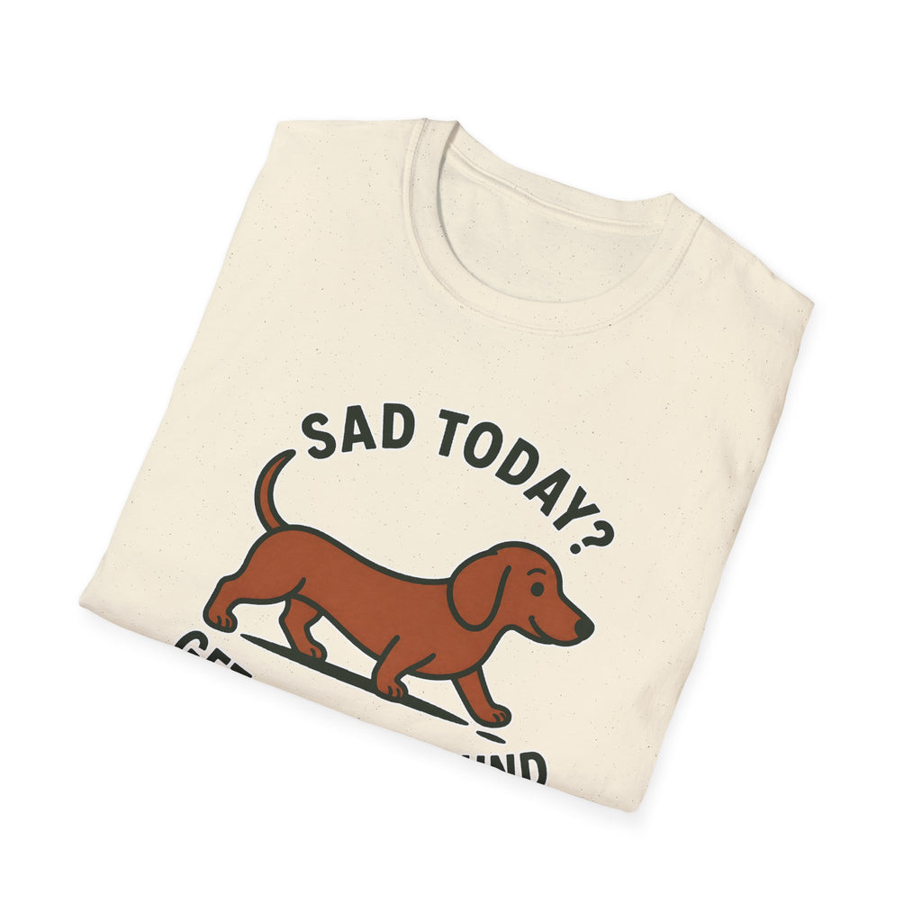 Sad Today? Get A Dachshund T-Shirt