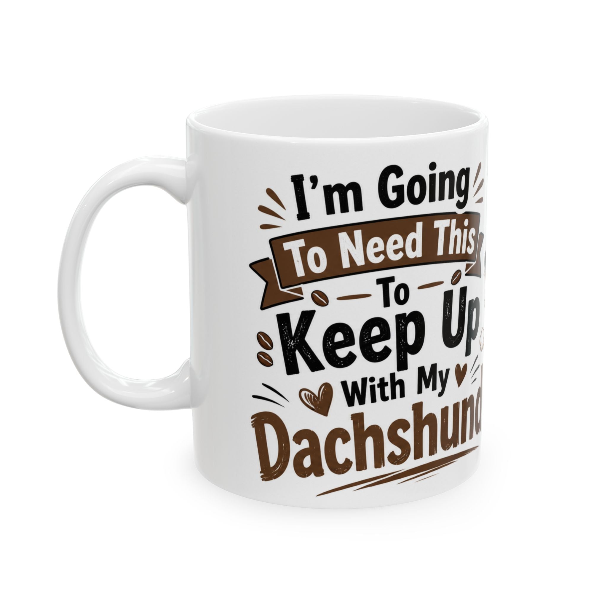 I'm Going To Need This To Keep Up With My Dachshund Ceramic Coffee Mug